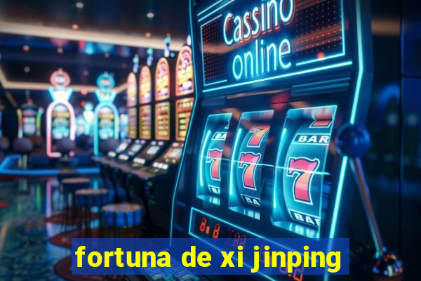 fortuna de xi jinping